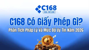 C168 Có Giấy Phép Gì? Phân Tích Pháp Lý & Uy Tín 2026
