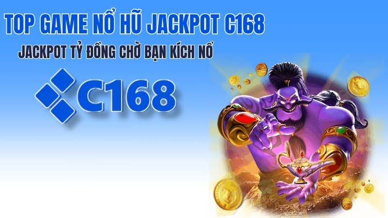 Top Game Nổ Hũ Jackpot C168 – Danh Sách Jackpot Lớn Nhất 2026