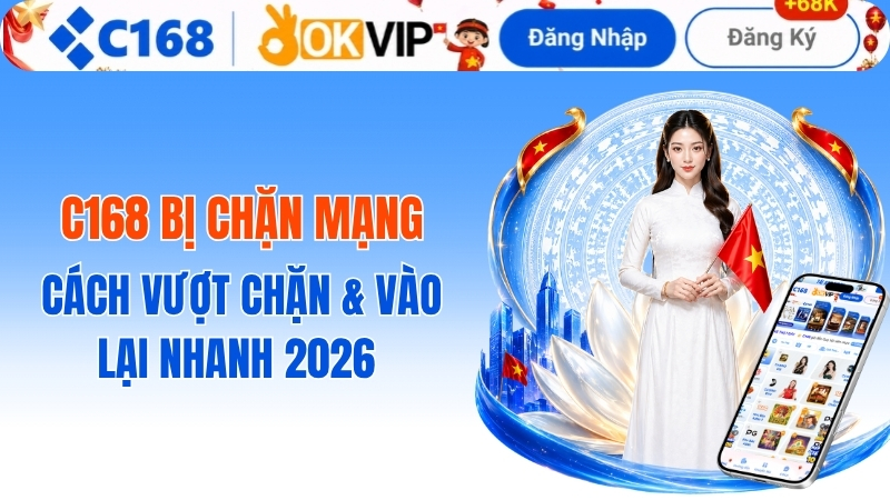 C168 Bị Chặn Mạng – Cách Vượt Chặn & Vào Lại Nhanh 2026