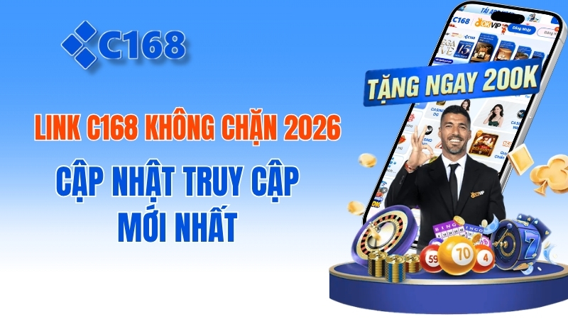 Link c168 Không Chặn 2026: Cập Nhật Truy Cập Mới Nhất