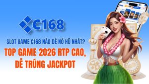 Slot Game C168 Nào Dễ Nổ Hũ Nhất? Top Game 2026
